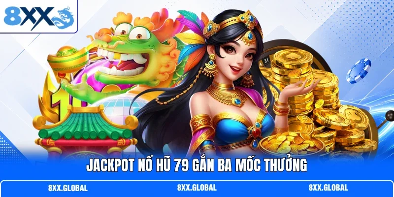Jackpot nổ hũ 79 gắn ba mốc thưởng