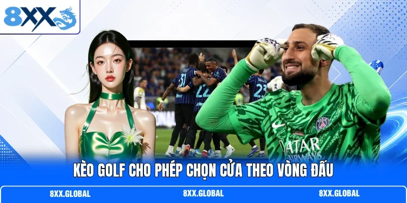 Kèo Golf cho phép chọn cửa theo vòng đấu